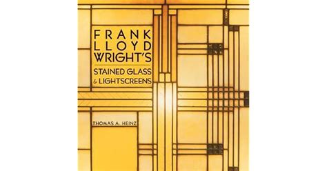 Frank Lloyd Wright S Stained Glass Stained Glass And Lightscreens By Thomas A Heinz