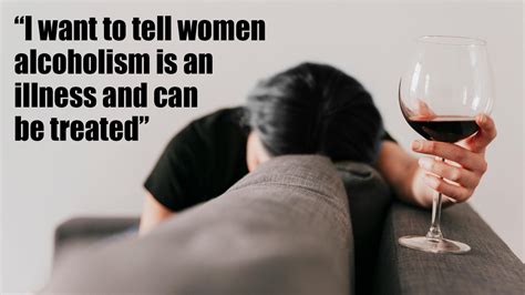 I Want To Tell Women Alcoholism Is An Illness And Can Be Treated