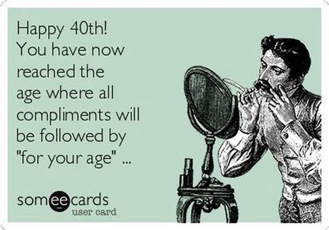Don't think of it as your 21st birthday; 101 Funny 40th Birthday Memes to Take the Dread Out of ...