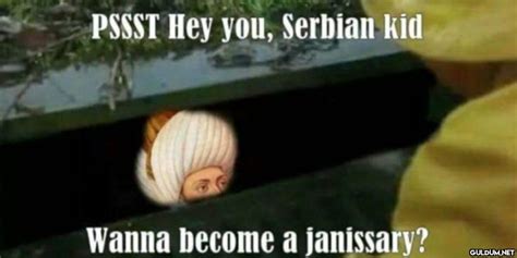 PSSST Hey You Serbian Kid Wanna Become A Janissary Guldum Net Caps Arama Motoru