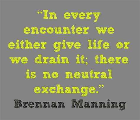 “in Every Encounter We Either Give Life Or We Drain It There Is No