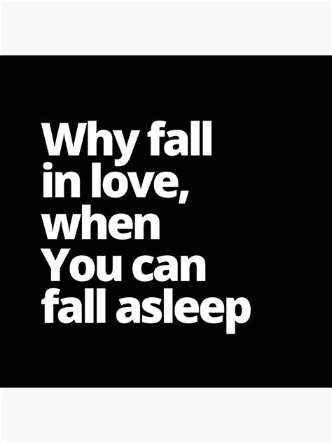 Why Fall In Love When You Can Fall Asleep — Minimalist Simple Quotes Poster For Sale By