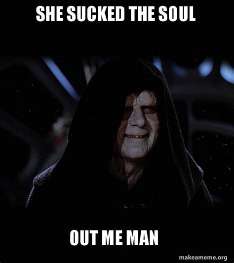 She Sucked The Soul Out Me Man Sith Lord Make A Meme