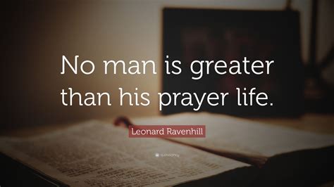 Leonard Ravenhill Quote No Man Is Greater Than His Prayer Life