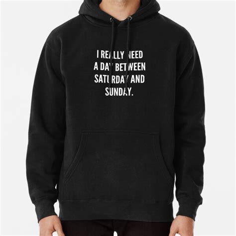 I Really Need A Day Between Saturday And Sunday Pullover Hoodie For