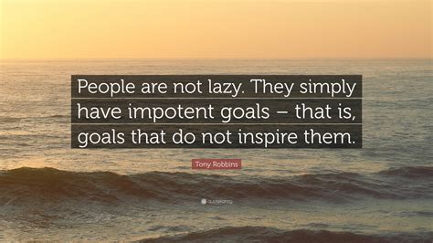 Tony Robbins Quote “people Are Not Lazy They Simply Have Impotent