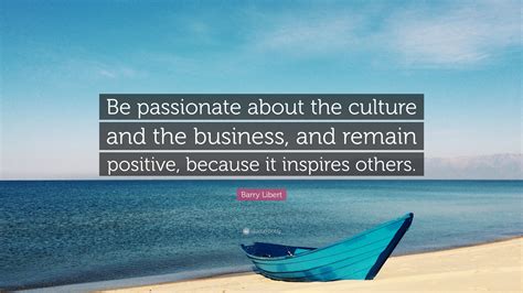 Barry Libert Quote “be Passionate About The Culture And The Business