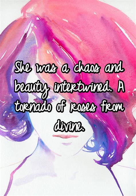 She Was A Chaos And Beauty Intertwined A Tornado Of Roses From Divine