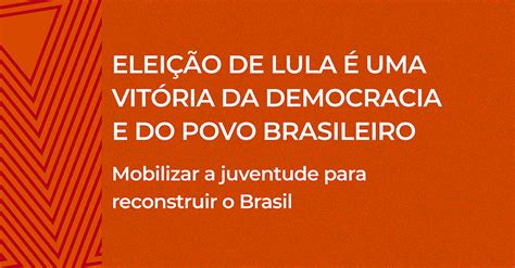 EleiÇÃo De Lula É Uma VitÓria Da Democracia E Do Povo Brasileiro Ujs