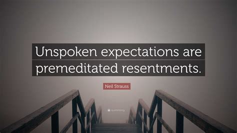 Neil Strauss Quote “unspoken Expectations Are Premeditated Resentments”