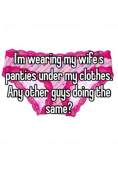 I M Wearing My Wife S Panties Under My Clothes Any Other Guys Doing The Same