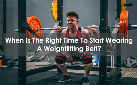 When Is The Right Time To Start Wearing A Weightlifting Belt