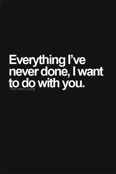 Everything Ive Never Done I Want To Do With You Simple Love Quotes