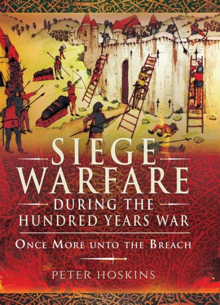 Siege Warfare During The Hundred Years War Once More Unto The Breach