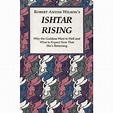Ishtar Rising: Why the Goddess Went to Hell and What to Expect Now That ...