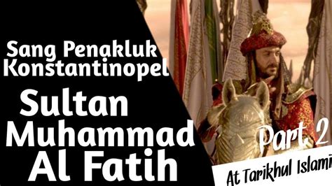 Sang Penakluk Konstantinopel Sultan Muhammad Al Fatih Part Youtube