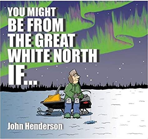 You Might Be From The Great White North If The Great White John
