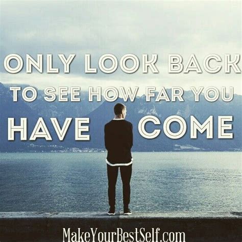 Only Look Back To See How Far You Have Come