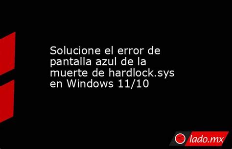 Solucione El Error De Pantalla Azul De La Muerte De Hardlocksys En Windows 1110 Ladomx