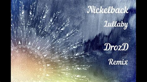 nickelback lullaby drozd remix youtube