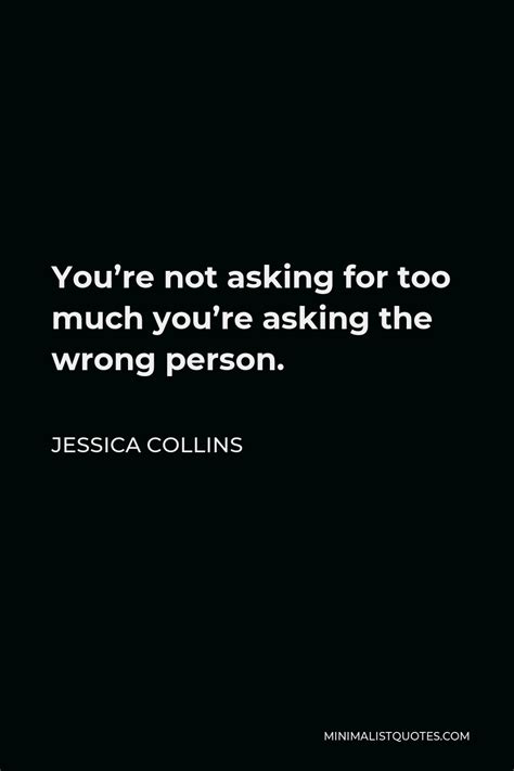 jessica collins quote you re not asking for too much you re asking the wrong person