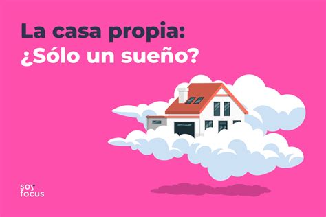 La Casa Propia S Lo Un Sue O Soyfocus