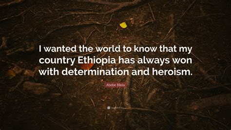 Abebe Bikila Quote I Wanted The World To Know That My Country