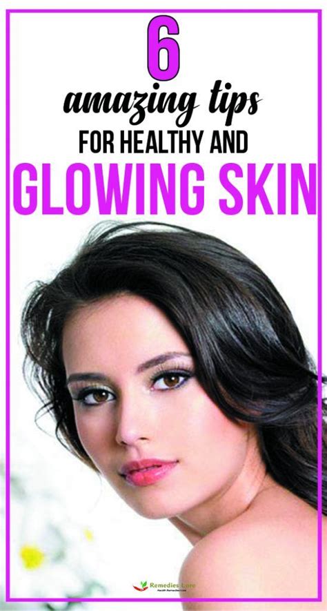 6 Amazing Tips For Healthy And Glowing Skin Glowing Skin Remedies
