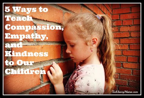 5 Ways To Teach Compassion Empathy And Kindness To Our Children