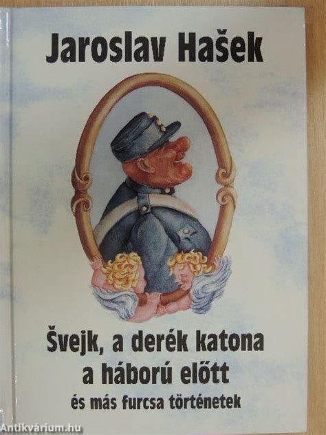 Jaroslav Hašek: Svejk, a derék katona a háború előtt (Szukits ...