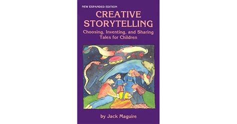 Creative Storytelling Choosing Inventing And Sharing Tales For