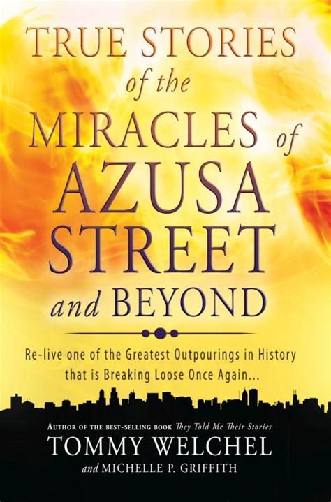 True Stories Of The Miracles Of Azusa Street And Beyond Tommy Welchel Michelle Griffith In