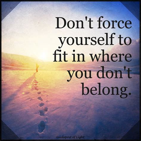 don t force yourself to fit in where you don t belong inspirational words inspirational