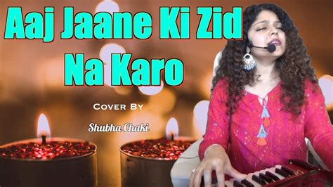 Aaj Jane Ki Zid Na Karo Best Of Farida Khanum Ghazals Cover By Shubha Chaki Youtube