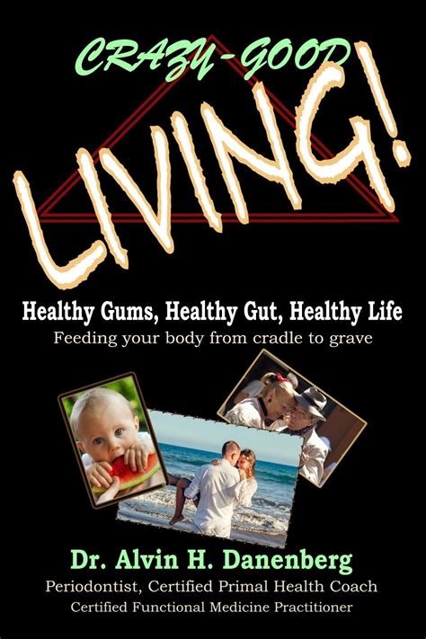 Crazy Good Living Healthy Gums Healthy Gut Healthy Life Kindle Edition By Danenberg Alvin