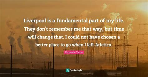 Liverpool Is A Fundamental Part Of My Life They Dont Remember Me Tha