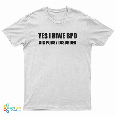 Yes I Have Bpd Big Pussy Disorder T Shirt For Unisex