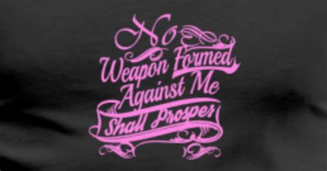 Notice it doesn't say that no weapon will be formed; No Weapon formed against me shall prosper T-Shirt | Spreadshirt