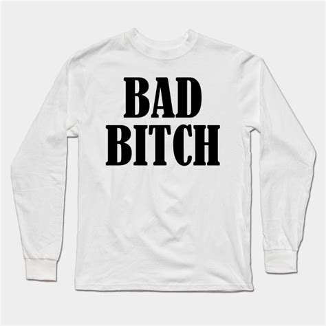 Bad Bitch Bad Bitch Long Sleeve T Shirt Teepublic
