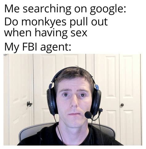 My Fbi Agent Is Knocking At The Door Right Now Rmemes