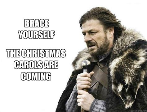 The Christmas Carols Are Coming Brace Yourself Brace Yourself