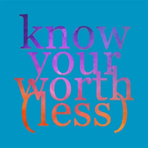 Know Your Worth Less Know Your Worth Less T Shirt Teepublic