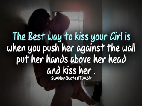 The Best Way To Kiss Your Girl Is When You Push Her Against The Wall