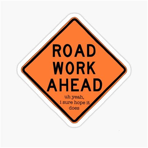 Road Work Ahead Uh Yeah I Sure Hope It Does Vine Reference