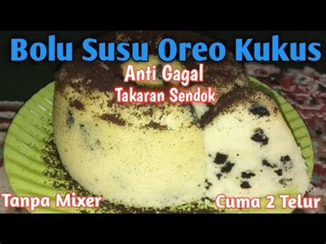 Bolu kukus mekar tanpa soda, satu telur, anti gagal. Bolu Susu Oreo Kukus 2 Telur Takaran Sendok Tanpa Mixer ...