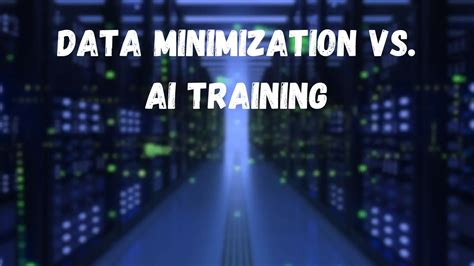 Data Minimization Vs Ai Training How Is Your Data Used