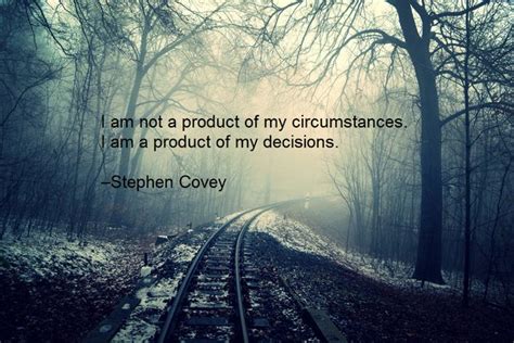 I Am Not A Product Of My Circumstances Stephen Covey Decisions Quote
