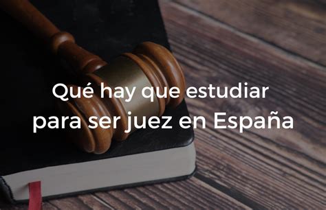 ¿qué Hay Que Estudiar Para Ser Juez En España