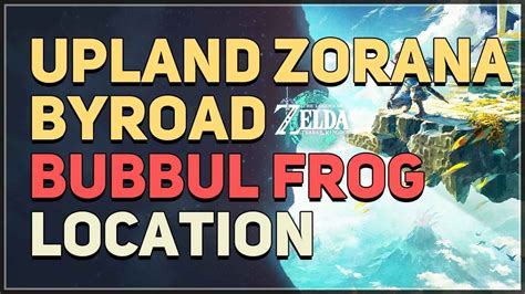 Upland Zorana Byroad Bubbul Frog Location Legend Of Zelda Tears Of The
