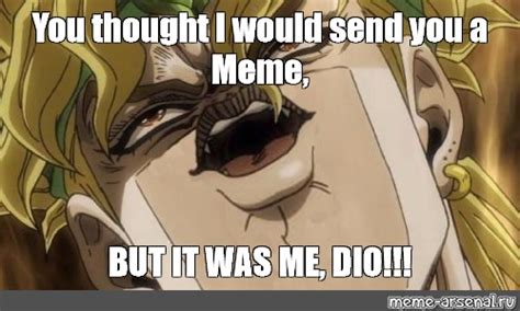 Meme You Thought I Would Send You A Meme BUT IT WAS ME DIO All Templates Meme
